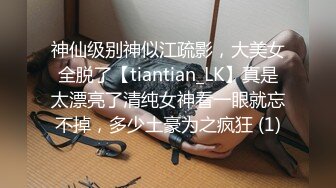 神仙级别神似江疏影，大美女全脱了【tiantian_LK】真是太漂亮了清纯女神看一眼就忘不掉，多少土豪为之疯狂 (1)