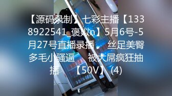 【源码录制】七彩主播【1338922541_褒姒n】5月6号-5月27号直播录播♒️丝足美臀多毛小骚逼♒️被大屌疯狂抽插♒️【50V】 (4)