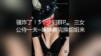 骚炸了！3个少妇群P❤️三女公侍一夫~妹妹爽完换姐姐来