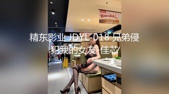 精东影业 JDYL-018 兄弟侵犯我的女友-佳芯