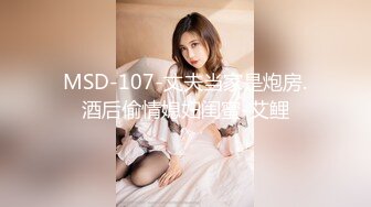 MSD-107-丈夫当家是炮房.酒后偷情媳妇闺蜜-艾鲤