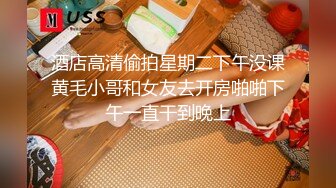 酒店高清偷拍星期二下午没课黄毛小哥和女友去开房啪啪下午一直干到晚上