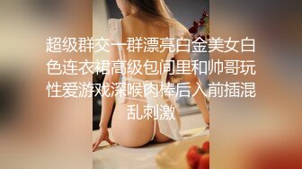 超级群交一群漂亮白金美女白色连衣裙高级包间里和帅哥玩性爱游戏深喉肉棒后入前插混乱刺激