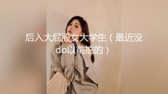 后入大屁股女大学生（最近没do以前拍的）