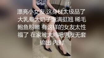 漂亮小女友 这身材太极品了 大乳晕大奶子饱满挺翘 稀毛鲍鱼粉嫩 有这样的女友太性福了 在家被大鸡吧男友无套输出 内射