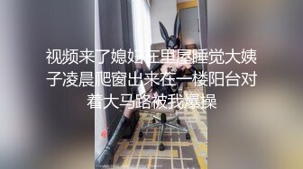 视频来了媳妇在里屋睡觉大姨子凌晨爬窗出来在一楼阳台对着大马路被我爆操