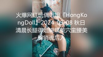 火爆网红玩偶姐姐『HongKongDoll』2024-09-08 秋日清晨长腿御姐蝴蝶美穴蛮腰美臀销魂后入