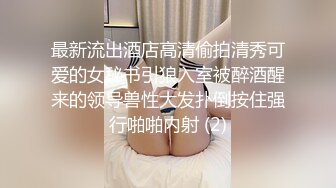 最新流出酒店高清偷拍清秀可爱的女秘书引狼入室被醉酒醒来的领导兽性大发扑倒按住强行啪啪内射 (2)