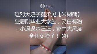 这对大奶子挺少见【米糊糊】独居刚毕业大学生，又白有粉，小逼逼水汪汪，家中大尺度全开卖骚了！ (4)