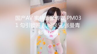 国产AV 蜜桃影像传媒 PM031 勾引锁匠 乱伦亲兄 张曼青 修復花屏