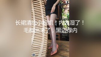 长裙清纯小姐姐！内内湿了！毛都出来了，黑边绿内