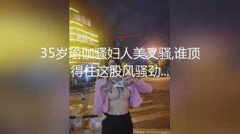 35岁瑜伽骚妇人美又骚,谁顶得住这股风骚劲...