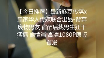 【今日推荐】最新麻豆传媒x皇家华人传媒联合出品-背弃废物男友 宿醉后找男生狂干猛插 偷情篇 高清1080P原版首发