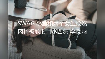 SWAG 小鱼和两个女生抢吃肉棒被颜射口水四溅 李晓雨