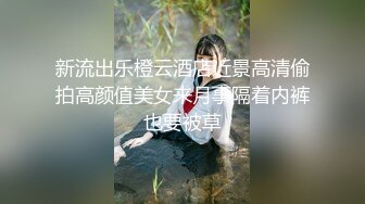 新流出乐橙云酒店近景高清偷拍高颜值美女来月事隔着内裤也要被草