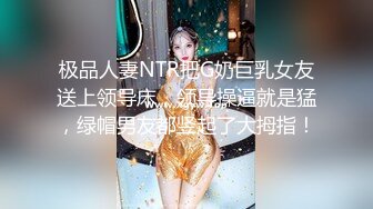 极品人妻NTR把G奶巨乳女友送上领导床，领导操逼就是猛，绿帽男友都竖起了大拇指！