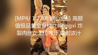 [MP4/ 1.22G] 糖心出品 高颜值极品黄金身材女神lingxi 炸裂肉丝女上位榨汁 爆射浓汁