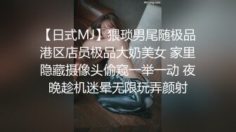 【日式MJ】猥琐男尾随极品港区店员极品大奶美女 家里隐藏摄像头偷窥一举一动 夜晚趁机迷晕无限玩弄颜射