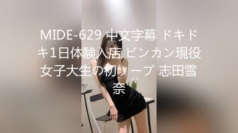 MIDE-629 中文字幕 ドキドキ1日体験入店 ビンカン現役女子大生の初ソープ 志田雪奈