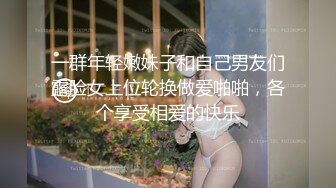 一群年轻嫩妹子和自己男友们露脸女上位轮换做爱啪啪，各个享受相爱的快乐