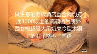 做生意的老板酒店重金网约打底3000以上的高颜值气质外围女模超级大吊奶高冷型太狠了把肚子操疼了国语