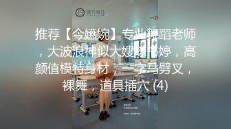 推荐【今嬿婉】专业舞蹈老师，大波浪神似大嫂陈书婷，高颜值模特身材，一字马劈叉，裸舞，道具插穴 (4)