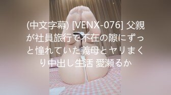 (中文字幕) [VENX-076] 父親が社員旅行で不在の隙にずっと憧れていた義母とヤリまくり中出し生活 愛瀬るか