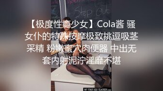 【极度性瘾少女】Cola酱 骚女仆的特殊按摩极致挑逗吸茎采精 粉嫩蜜穴肉便器 中出无套内射泥泞淫靡不堪