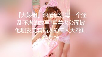 『大婊姐』深情解说每一个淫乱不堪的故事_当着老公面被他朋友无套插入的三人大Z推_特女神