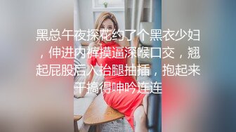 黑总午夜探花约了个黑衣少妇，伸进内裤摸逼深喉口交，翘起屁股后入抬腿抽插，抱起来干搞得呻吟连连