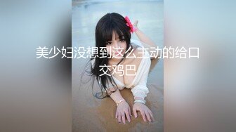 美少妇没想到这么主动的给口交鸡巴