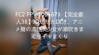 FC2 PPV 1065673 【完全素人38】JDサヤカ18才、アニメ聲の清楚美少女が潮吹きまくりイキまくり