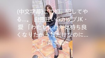 (中文字幕)この娘、犯してやる…。 自慰狂いGカップJK・愛 「わたし、ただ気持ち良くなりたかっただけなのに…」 月本愛