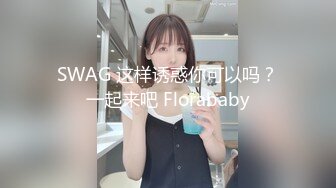 SWAG 这样诱惑你可以吗？一起来吧 Florababy