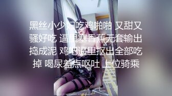 黑丝小少妇吃鸡啪啪 又甜又骚好吃 逼里塞香蕉无套输出捣成泥 鸡吧逼里抠出全部吃掉 喝尿差点呕吐 上位骑乘