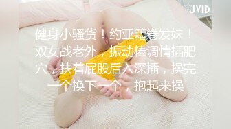 健身小骚货！约亚籍卷发妹！双女战老外，振动棒调情插肥穴，扶着屁股后入深插，操完一个换下一个，抱起来操