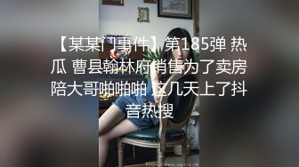 【某某门事件】第185弹 热瓜 曹县翰林府销售为了卖房陪大哥啪啪啪 这几天上了抖音热搜