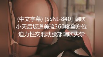 (中文字幕) [SSNI-840] 潮吹小天后坂道美琉360度全方位迫力性交混动腰部潮吹失禁