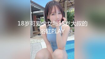 18岁可爱少女与35岁大叔的浴缸PLAY