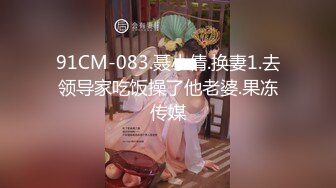 91CM-083.聂小倩.换妻1.去领导家吃饭操了他老婆.果冻传媒