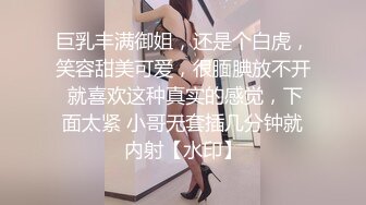 巨乳丰满御姐，还是个白虎，笑容甜美可爱，很腼腆放不开 就喜欢这种真实的感觉，下面太紧 小哥无套插几分钟就内射【水印】