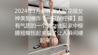 2024年1月新作新人校花级女神美到爆炸【一只酸柠檬】挺有气质的一个美女独居家中柳腰翘臀扭起来看了让人瞬间硬起来 (6)