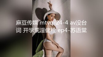 麻豆传媒 mtvq-24-4 av没台词 开学荒淫健检 ep4-苏语棠