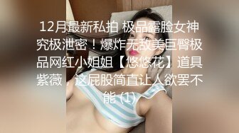 12月最新私拍 极品露脸女神究极泄密！爆炸无敌美巨臀极品网红小姐姐【悠悠花】道具紫薇，这屁股简直让人欲罢不能 (1)