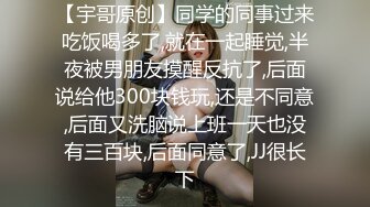 【宇哥原创】同学的同事过来吃饭喝多了,就在一起睡觉,半夜被男朋友摸醒反抗了,后面说给他300块钱玩,还是不同意,后面又洗脑说上班一天也没有三百块,后面同意了,JJ很长下