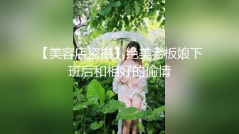 【美容店盗摄】绝美老板娘下班后和相好的偷情