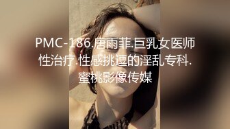 PMC-186.唐雨菲.巨乳女医师性治疗.性感挑逗的淫乱专科.蜜桃影像传媒