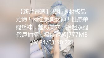 【新片速遞】 模特身材极品尤物！网红美腿女神！性感单腿丝袜，超粉美穴，抬起双腿假屌抽插，极度诱惑[777MB/MP4/01:50:22]