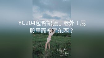 YC204包臀裙骚丁老外！屁股里面塞了东西？