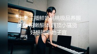 -七彩主播鲜奶桃桃极品养眼美女 粉嫩酮体 超顶小骚货  好想插爆她子宫